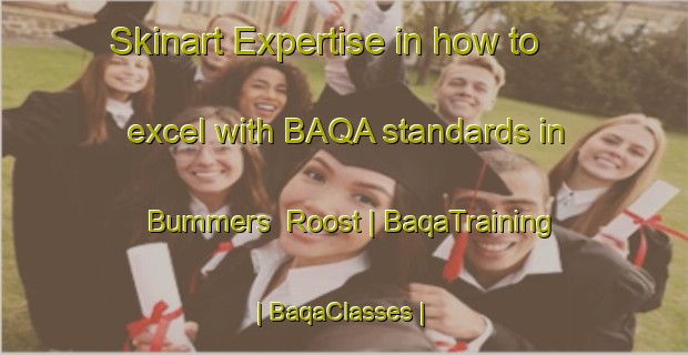 Skinart Expertise in how to excel with BAQA standards in Bummers  Roost | BaqaTraining | BaqaClasses | SkinartTraining-Canada